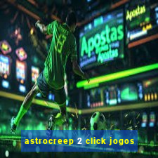 astrocreep 2 click jogos